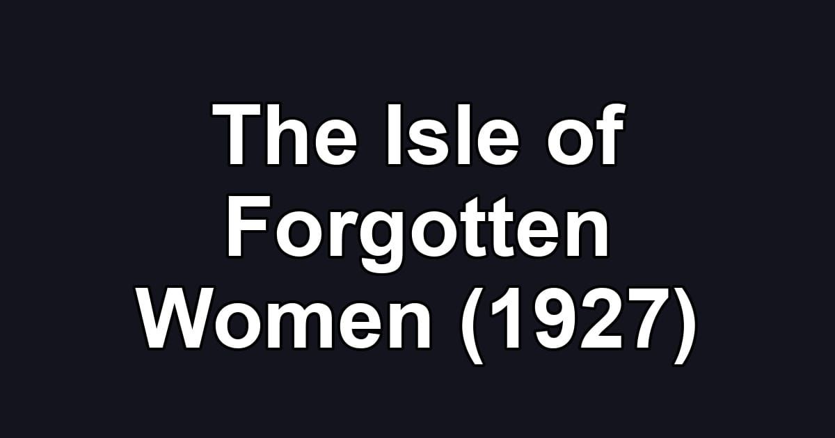 The Isle of Forgotten Women (1927)