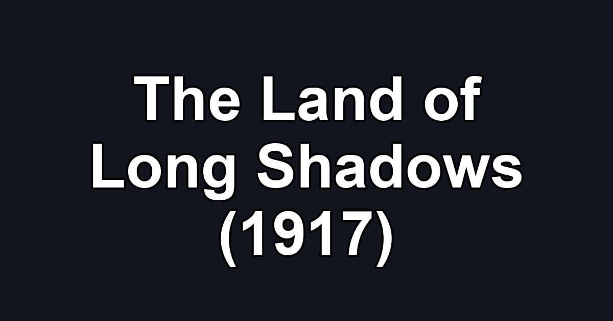 The Land of Long Shadows (1917)