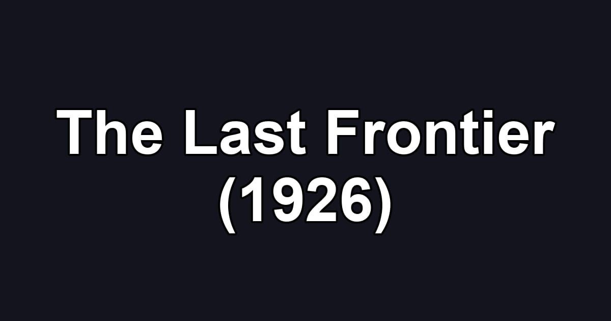 The Last Frontier (1926)