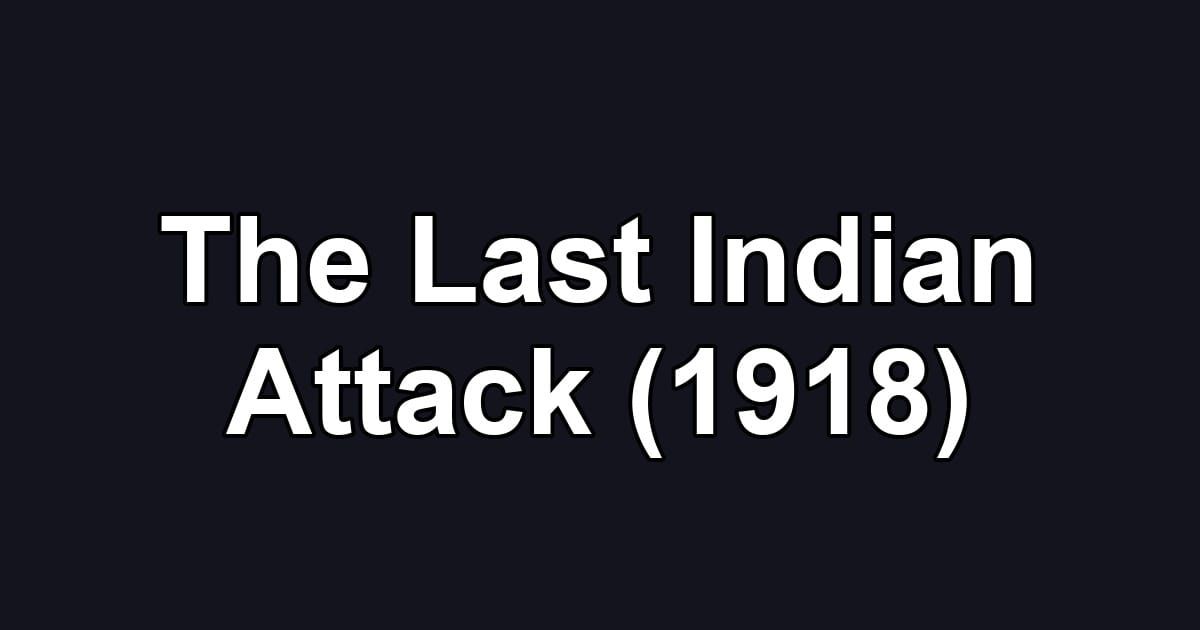 The Last Indian Attack (1918)