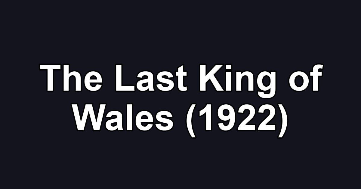The Last King of Wales (1922)