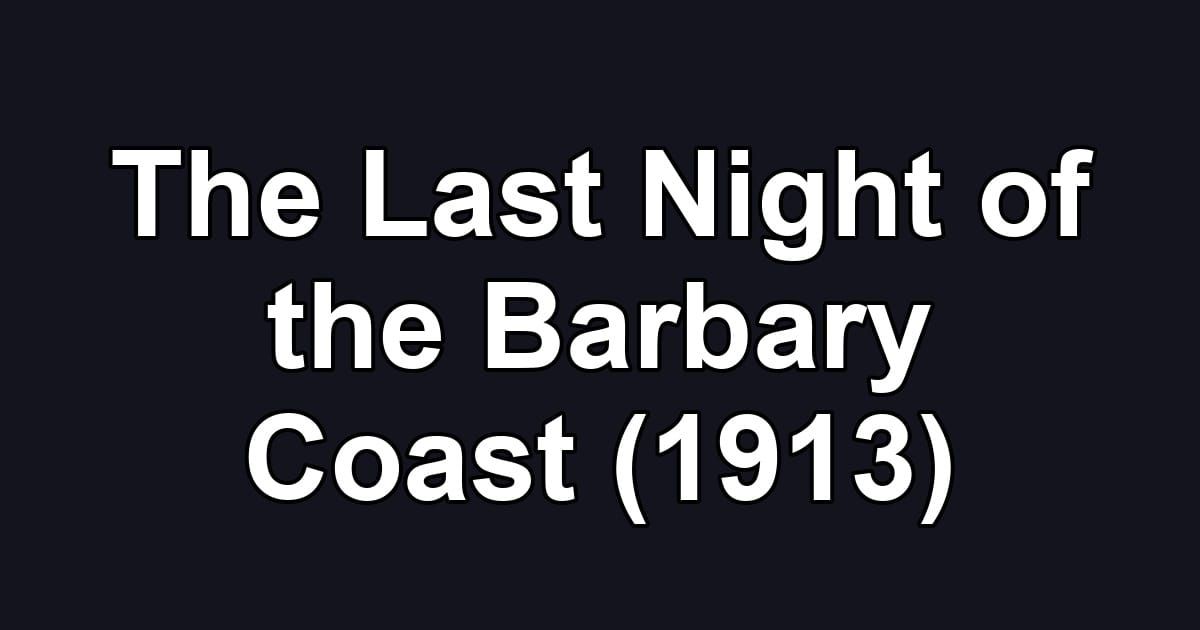 The Last Night of the Barbary Coast (1913)