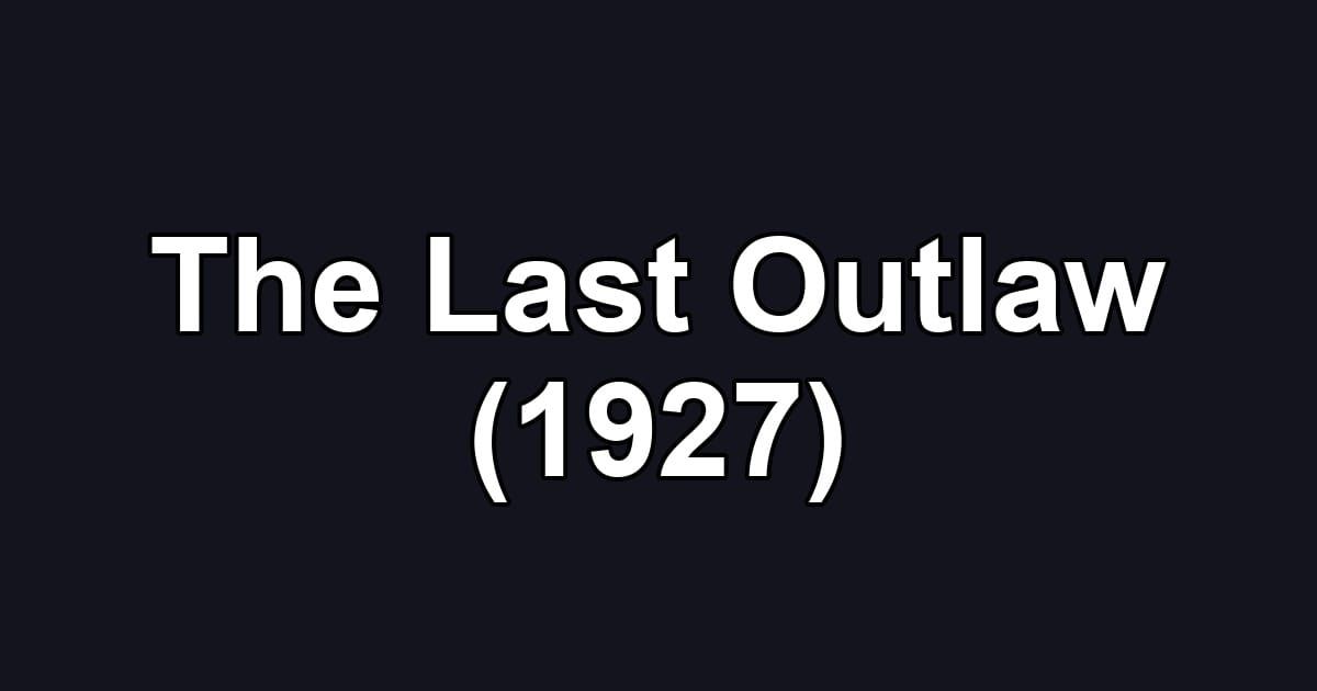 The Last Outlaw (1927)