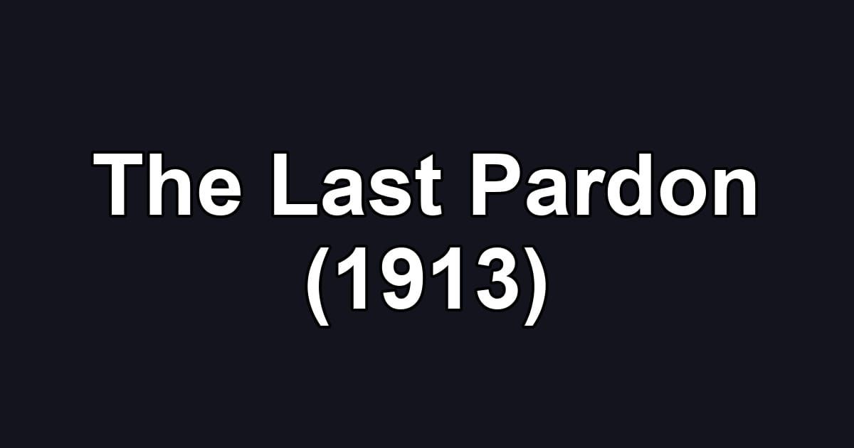 The Last Pardon (1913)