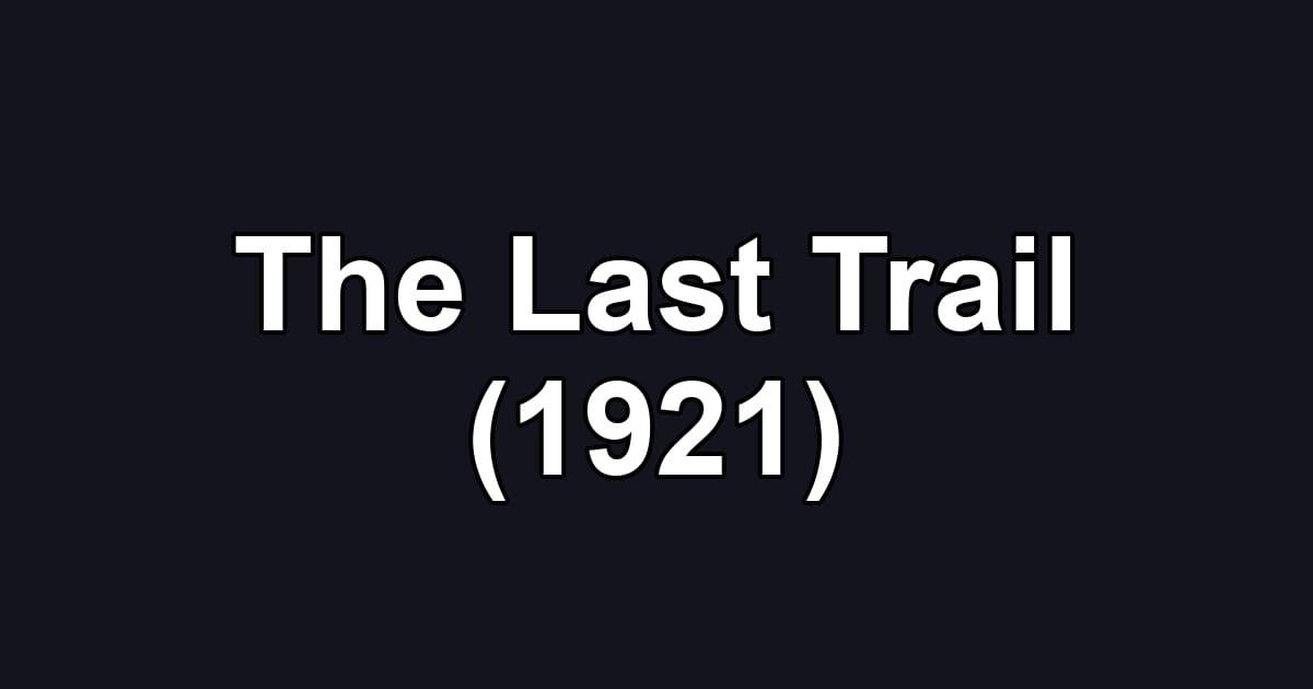 The Last Trail (1921)