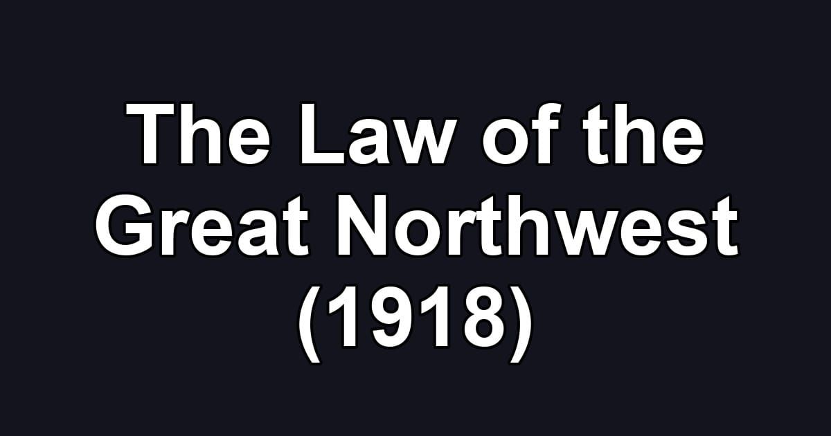 The Law of the Great Northwest (1918)
