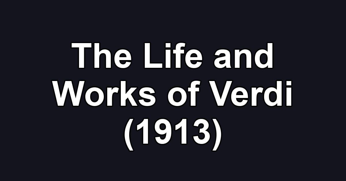 The Life and Works of Verdi (1913)