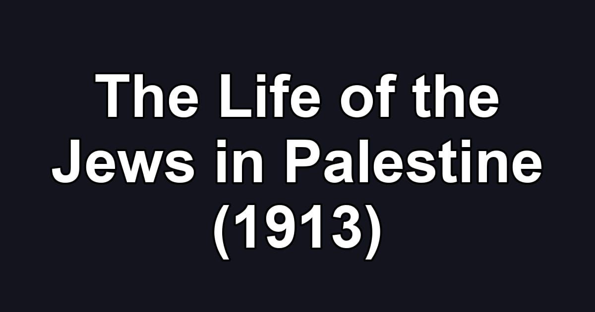 The Life of the Jews in Palestine (1913)