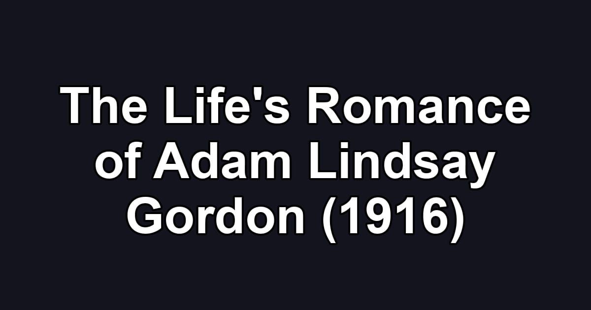 The Life's Romance of Adam Lindsay Gordon (1916)