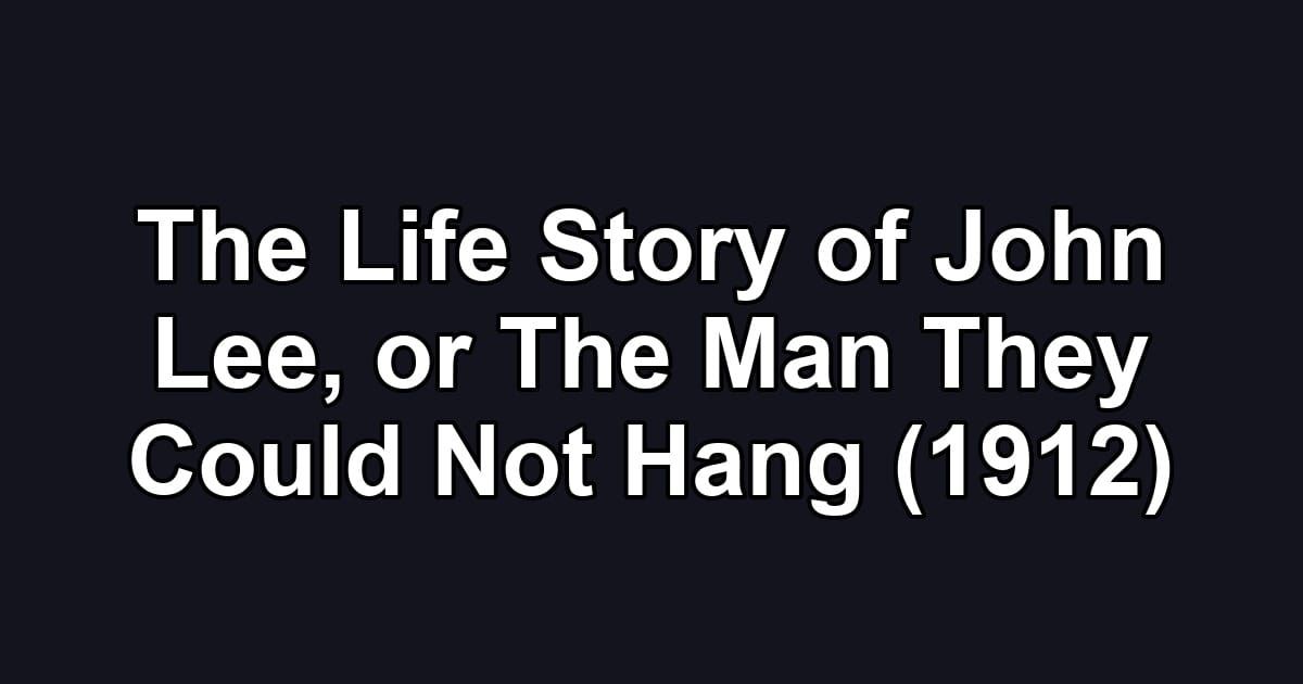 The Life Story of John Lee, or The Man They Could Not Hang (1912)