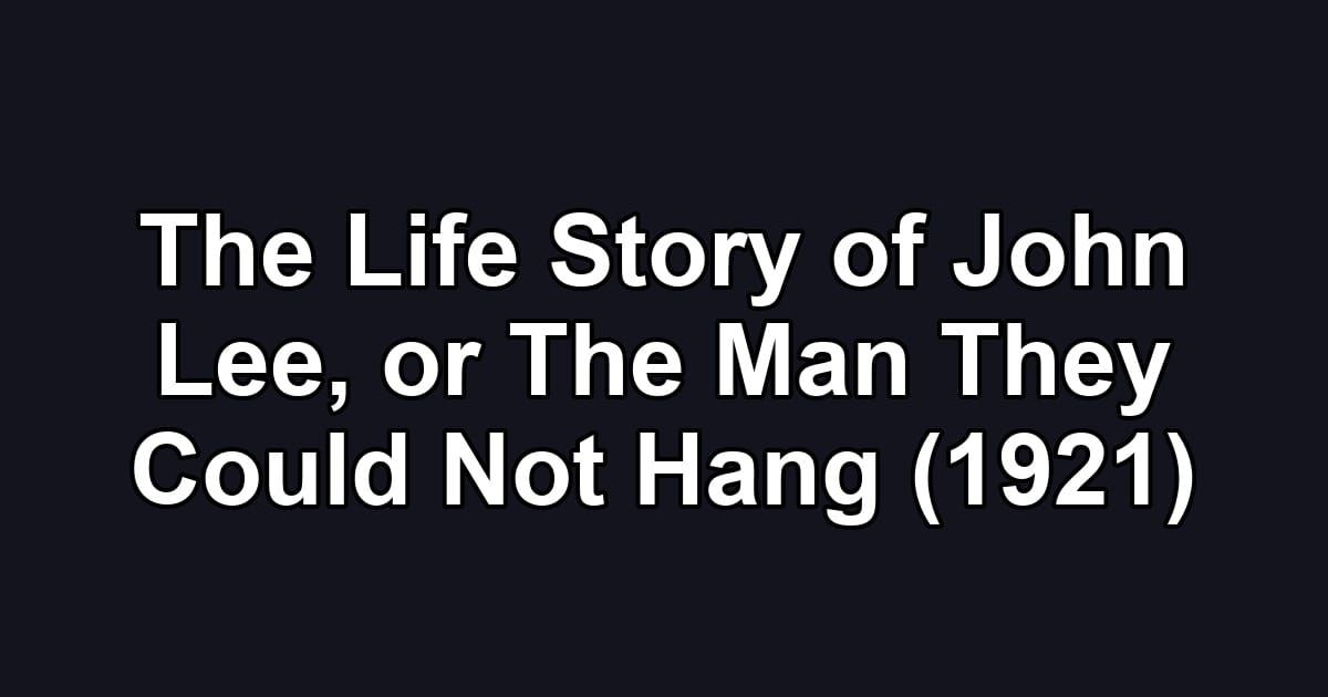 The Life Story of John Lee, or The Man They Could Not Hang (1921)