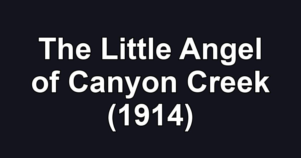 The Little Angel of Canyon Creek (1914)
