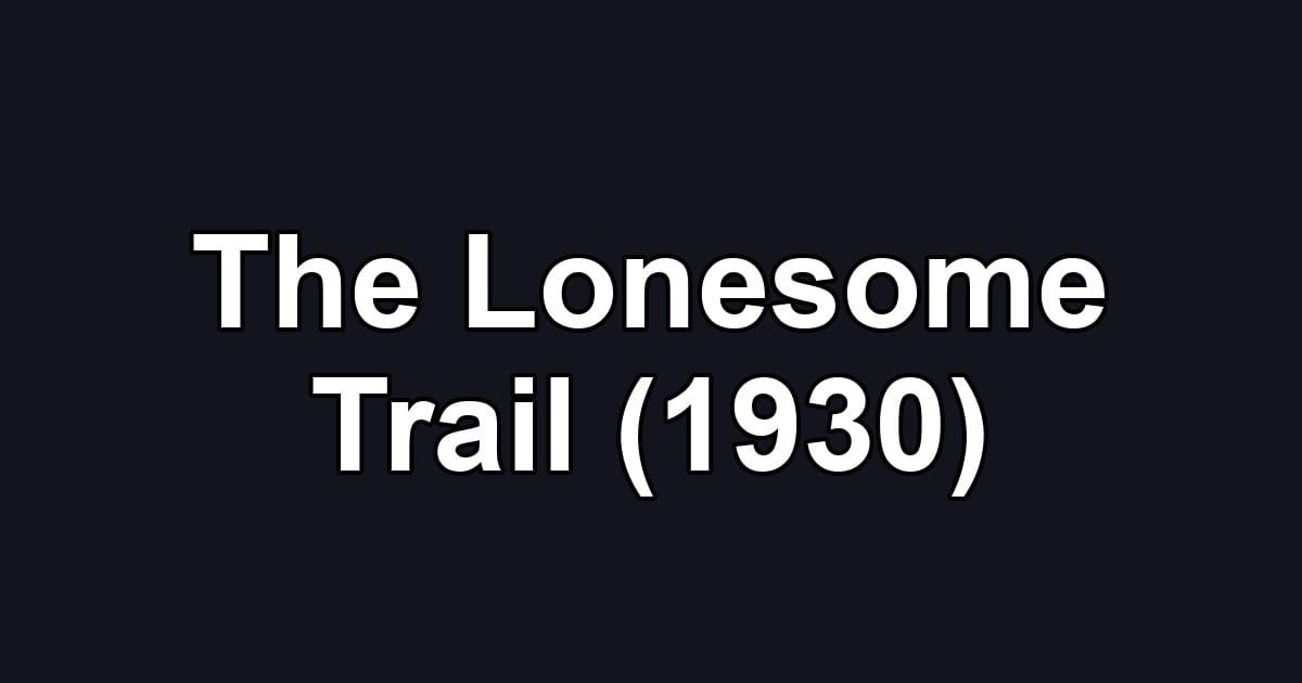 The Lonesome Trail (1930)