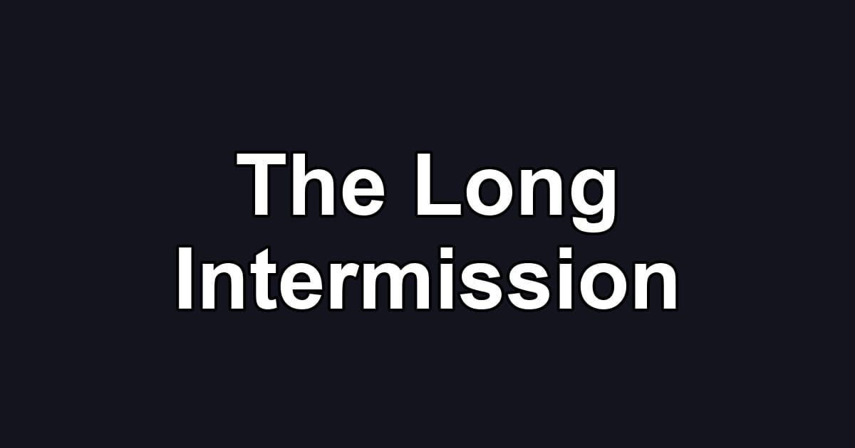The Long Intermission