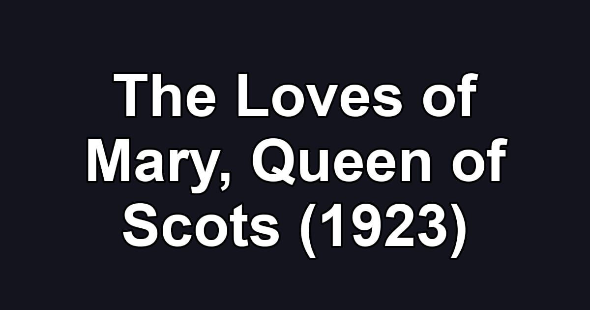 The Loves of Mary, Queen of Scots (1923)