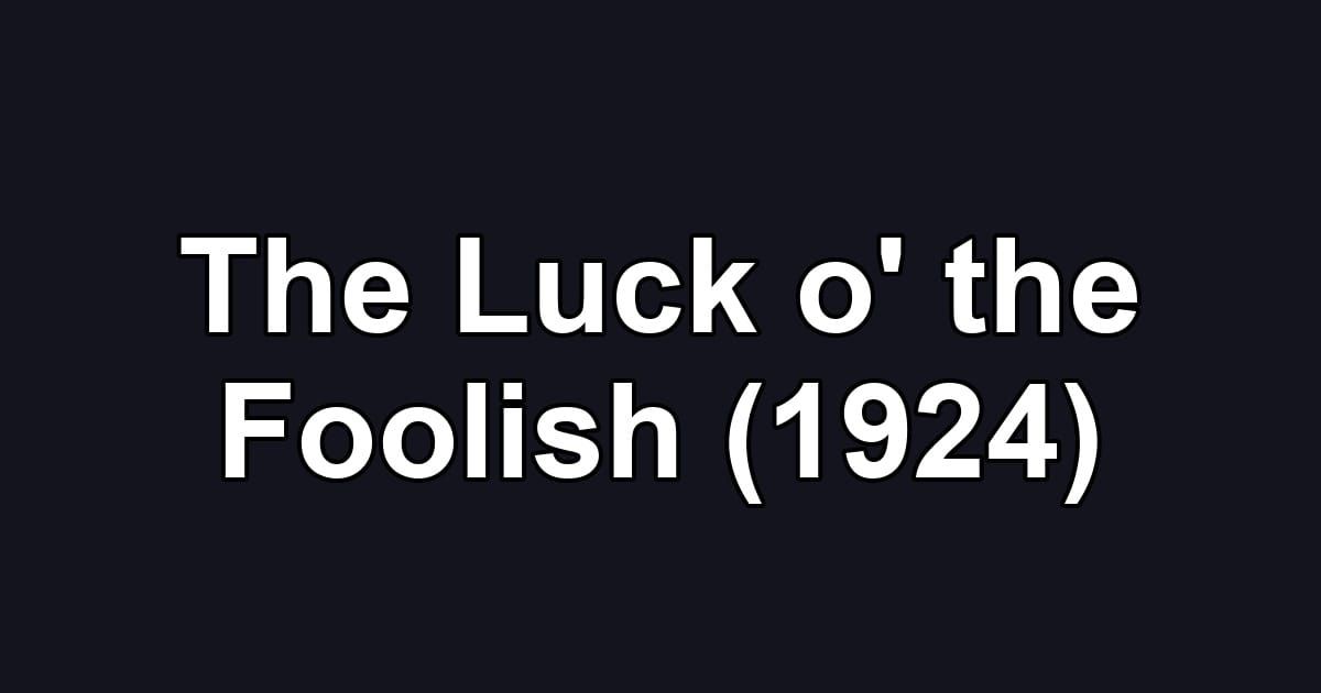 The Luck o' the Foolish (1924)