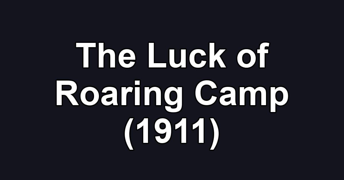 The Luck of Roaring Camp (1911)