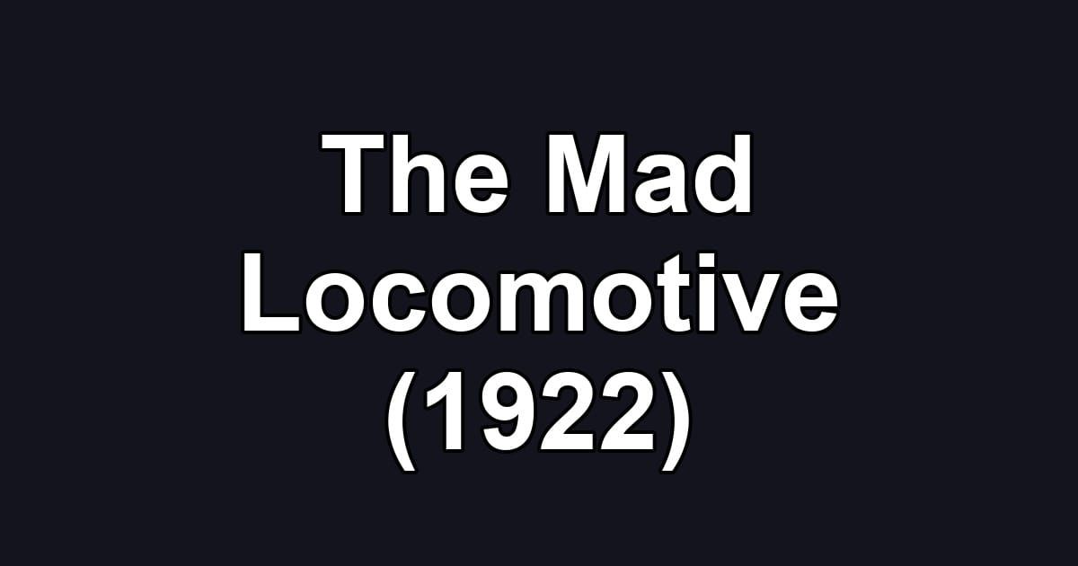 The Mad Locomotive (1922)