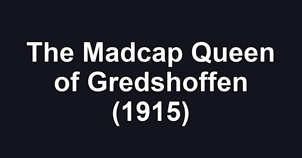 The Madcap Queen of Gredshoffen (1915)