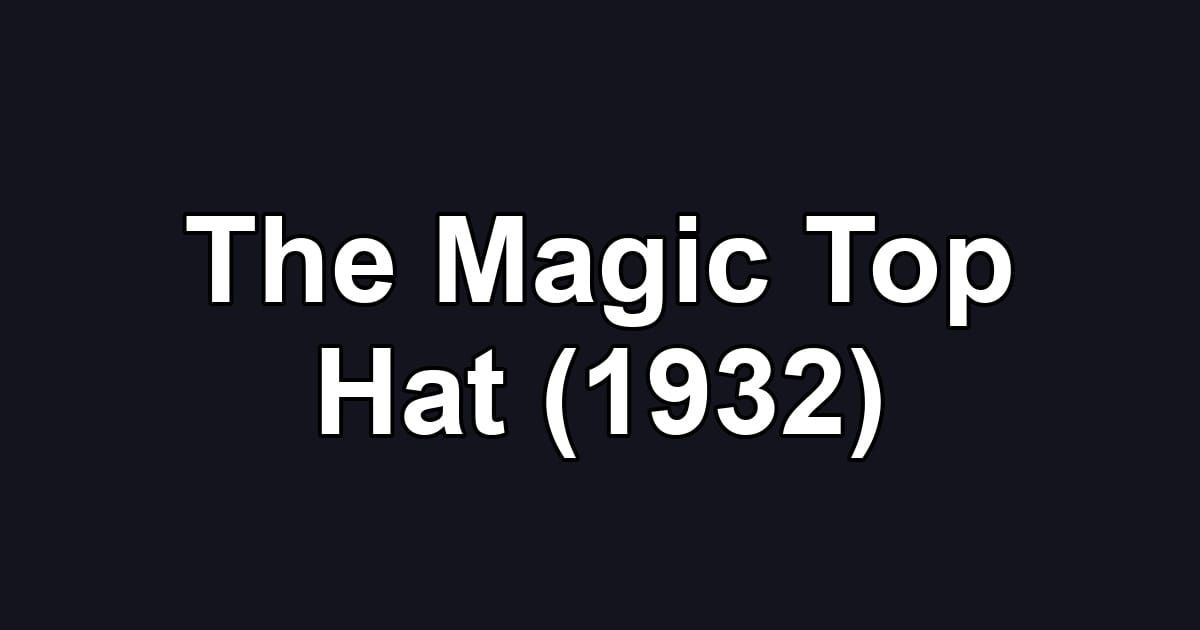 The Magic Top Hat (1932)