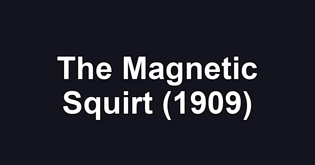 The Magnetic Squirt (1909)