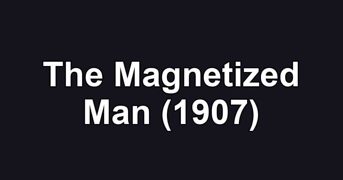 The Magnetized Man (1907)