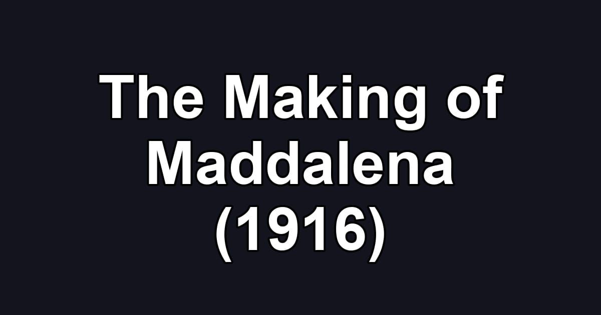 The Making of Maddalena (1916)