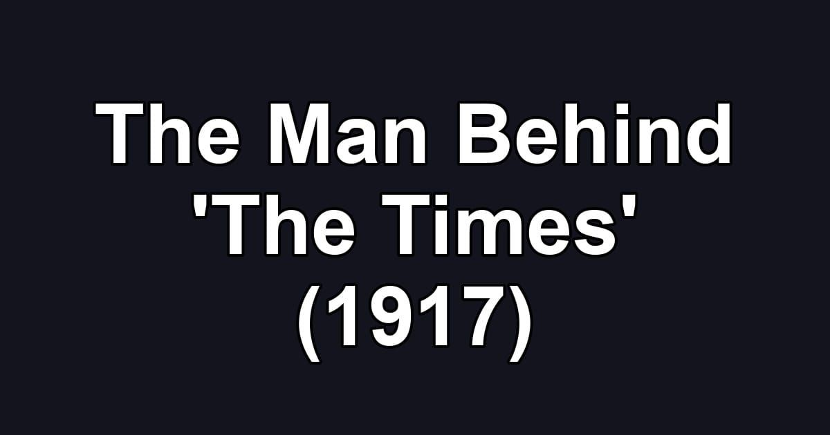 The Man Behind 'The Times' (1917)