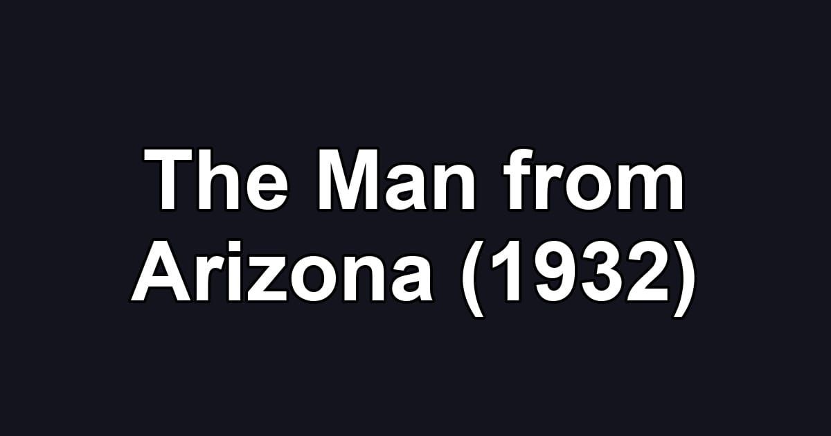 The Man from Arizona (1932)