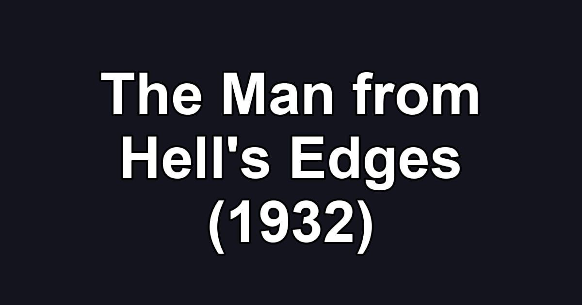 The Man from Hell's Edges (1932)