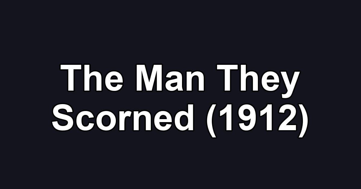 The Man They Scorned (1912)