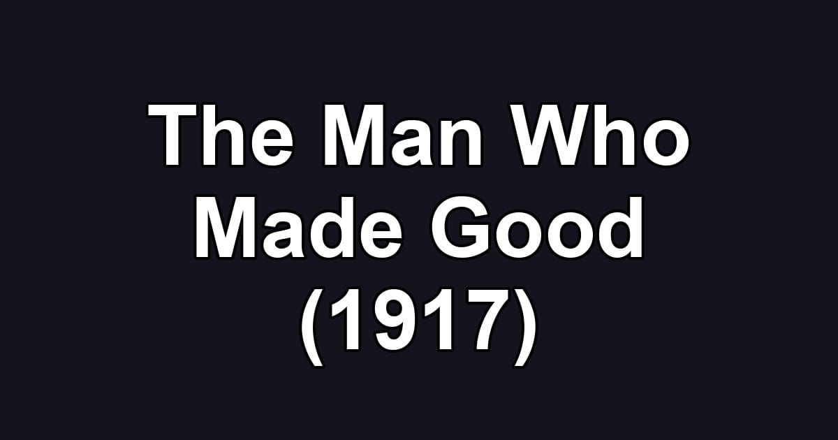 The Man Who Made Good (1917)
