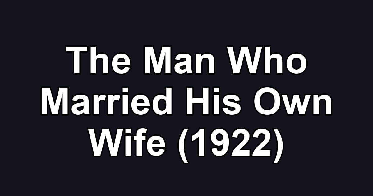 The Man Who Married His Own Wife (1922)