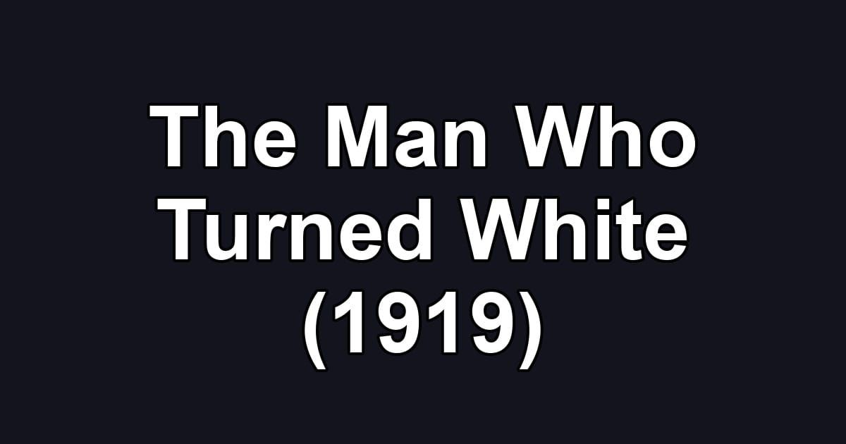 The Man Who Turned White (1919)
