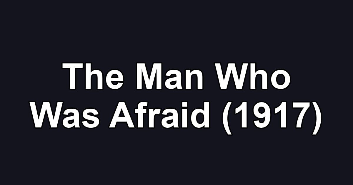The Man Who Was Afraid (1917)
