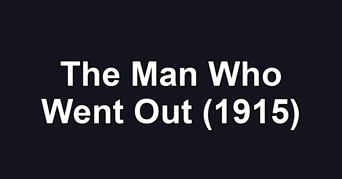 The Man Who Went Out (1915)