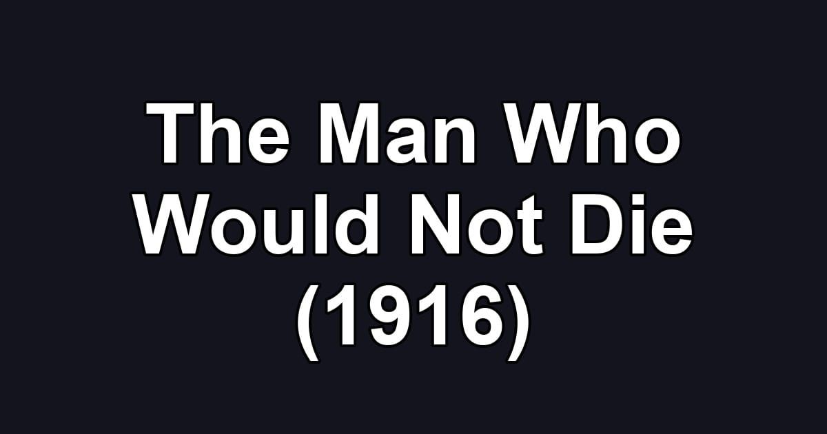 The Man Who Would Not Die (1916)
