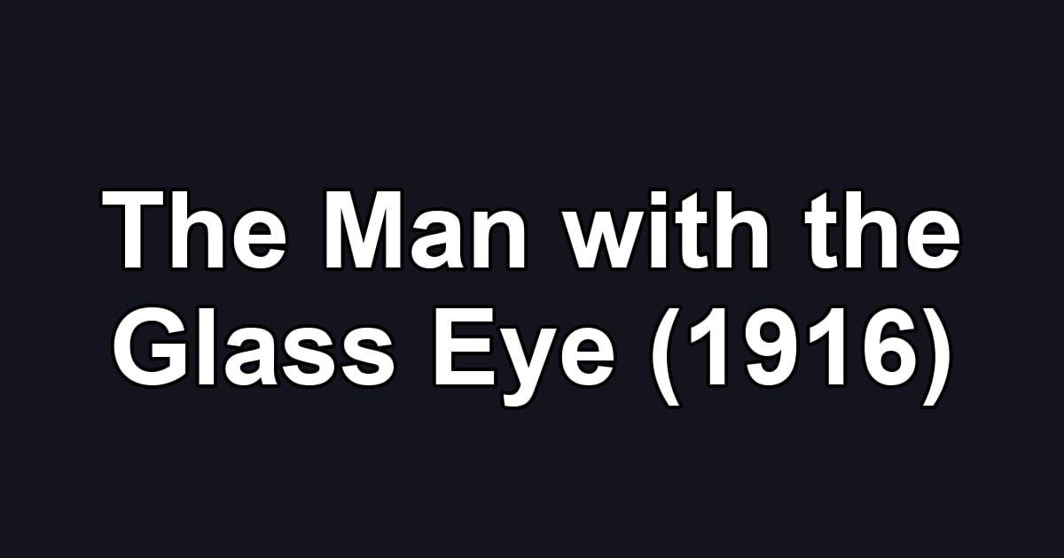 The Man with the Glass Eye (1916)