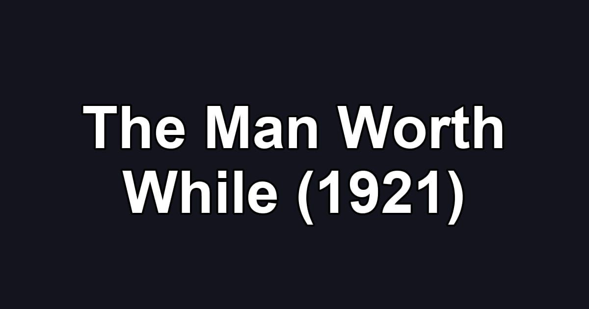 The Man Worth While (1921)