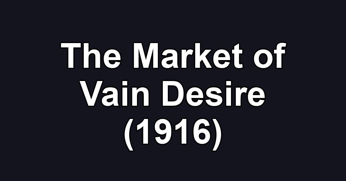 The Market of Vain Desire (1916)