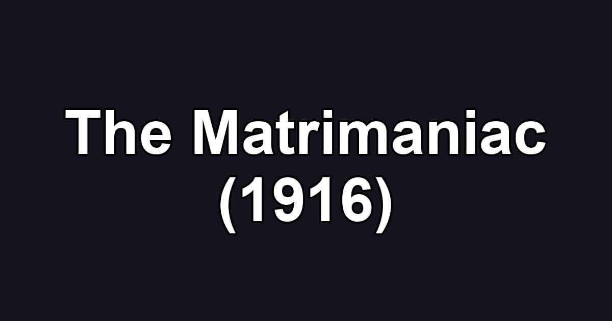 The Matrimaniac (1916)