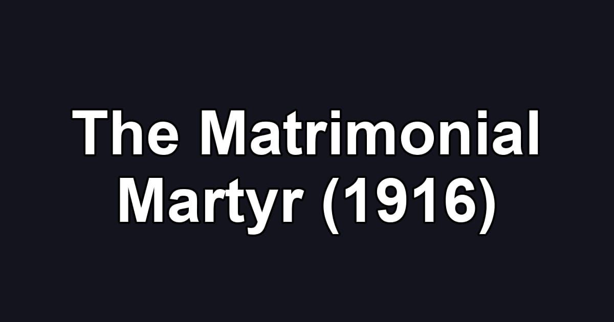 The Matrimonial Martyr (1916)