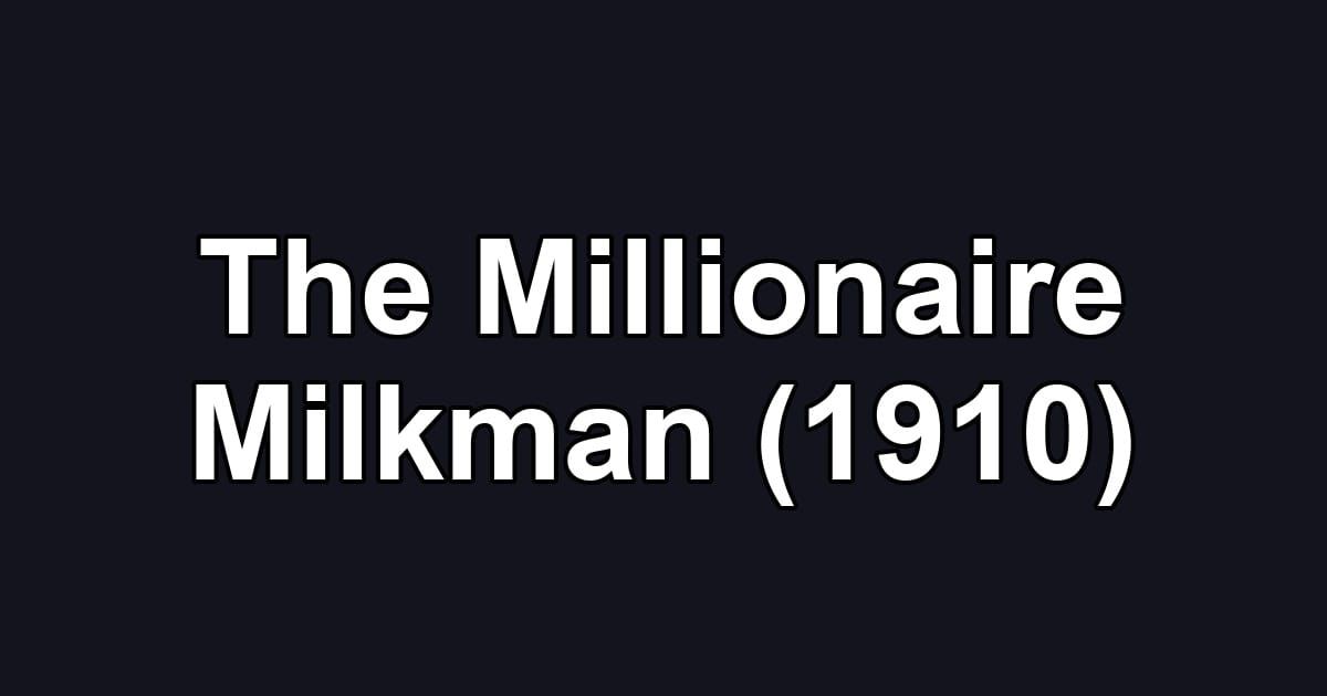 The Millionaire Milkman (1910)