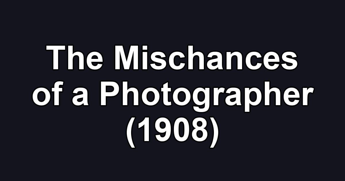 The Mischances of a Photographer (1908)