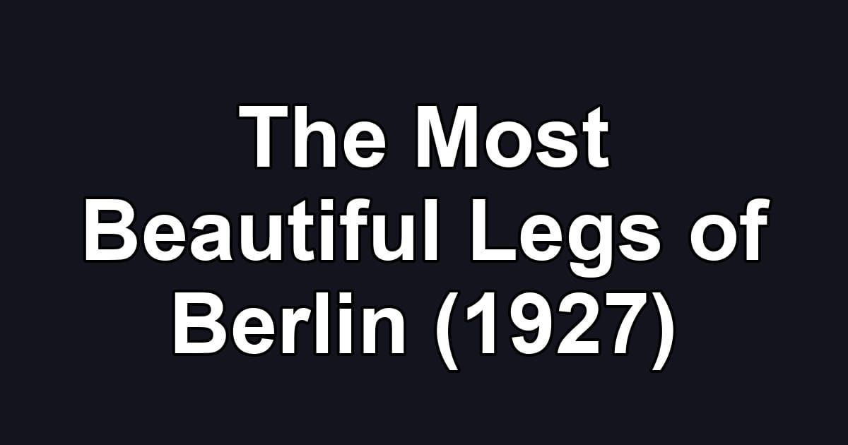 The Most Beautiful Legs of Berlin (1927)