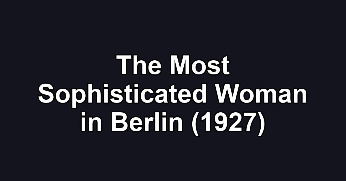 The Most Sophisticated Woman in Berlin (1927)