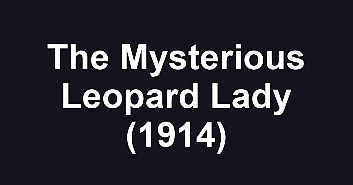 The Mysterious Leopard Lady (1914)