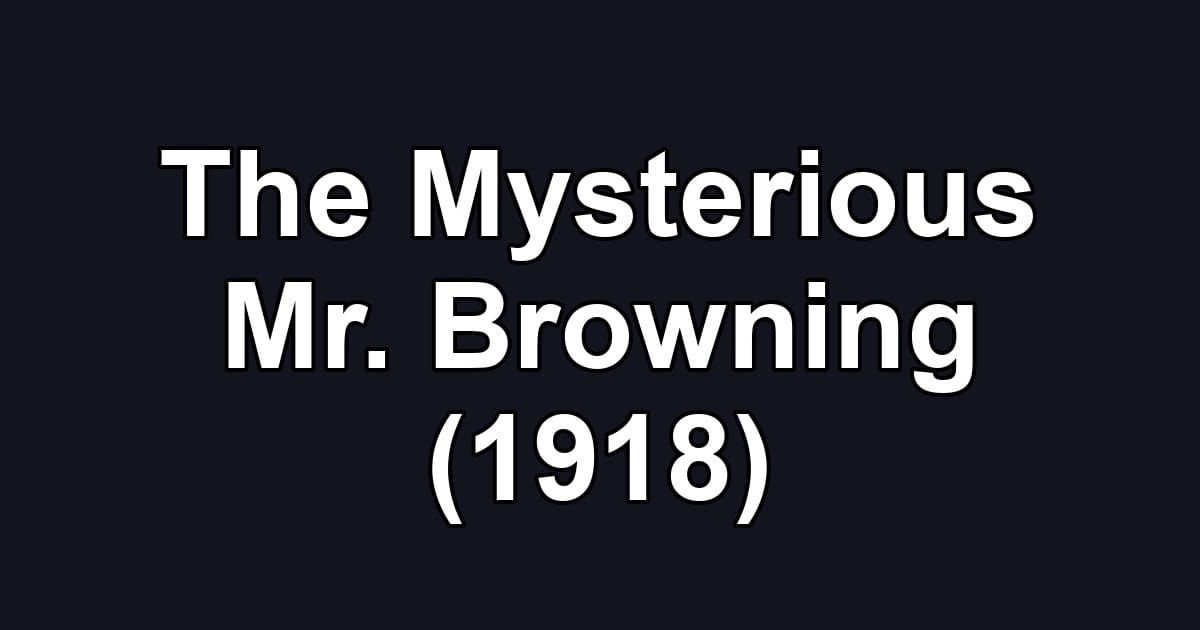 The Mysterious Mr. Browning (1918)