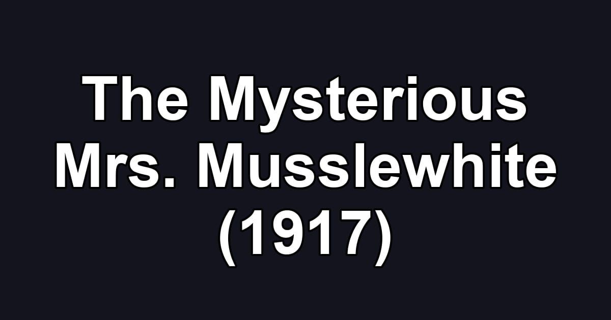 The Mysterious Mrs. Musslewhite (1917)