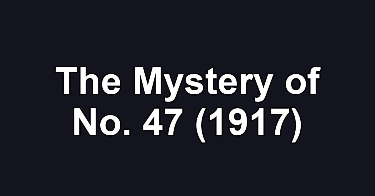 The Mystery of No. 47 (1917)